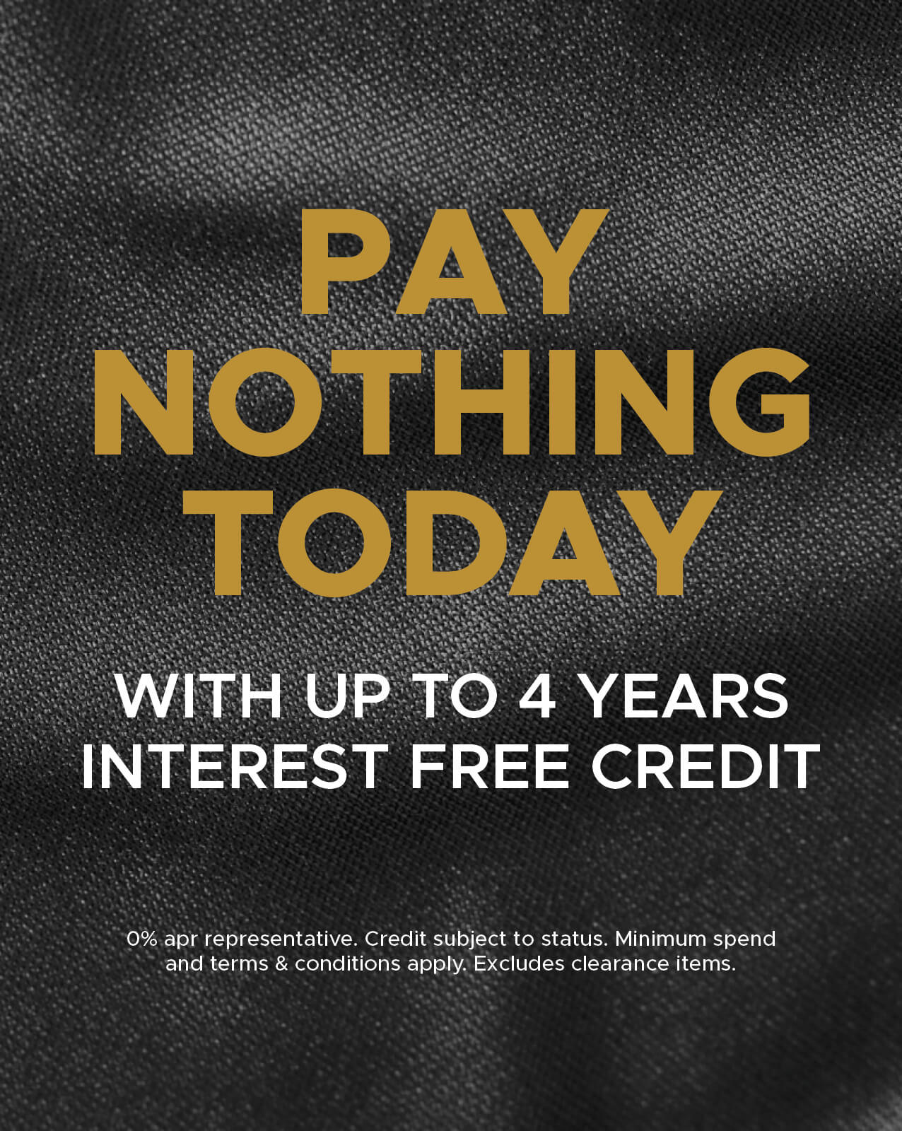 Pay nothing today, up to 4 years interest-free credit Pay nothing today, up to 4 years interest-free credit